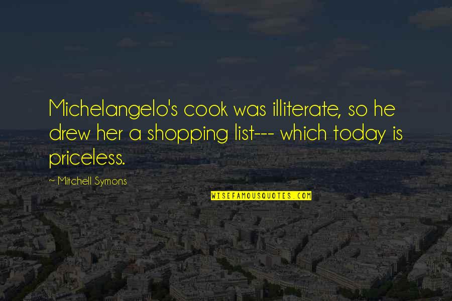 Illiterate Quotes By Mitchell Symons: Michelangelo's cook was illiterate, so he drew her