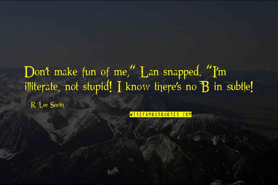 Illiterate Quotes By R. Lee Smith: Don't make fun of me," Lan snapped. "I'm