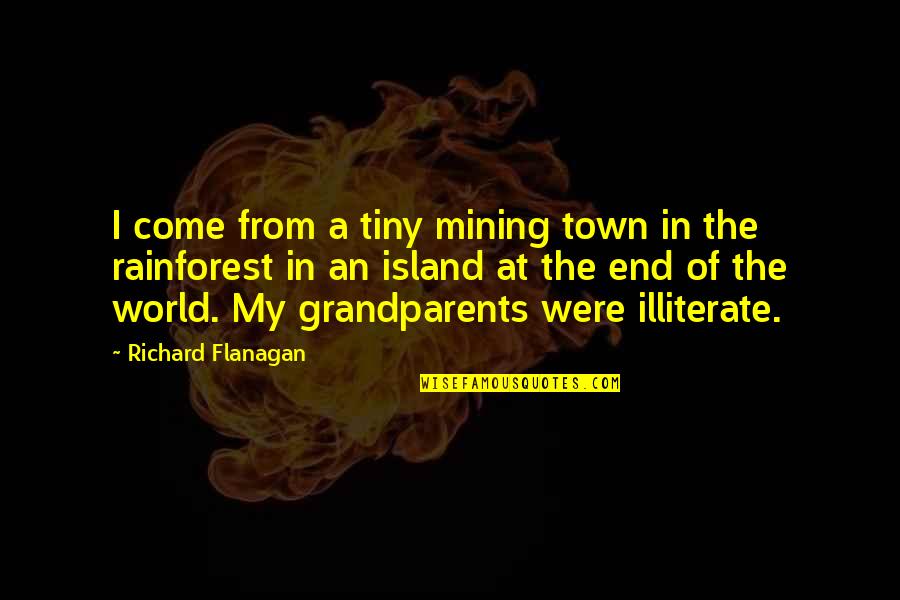 Illiterate Quotes By Richard Flanagan: I come from a tiny mining town in