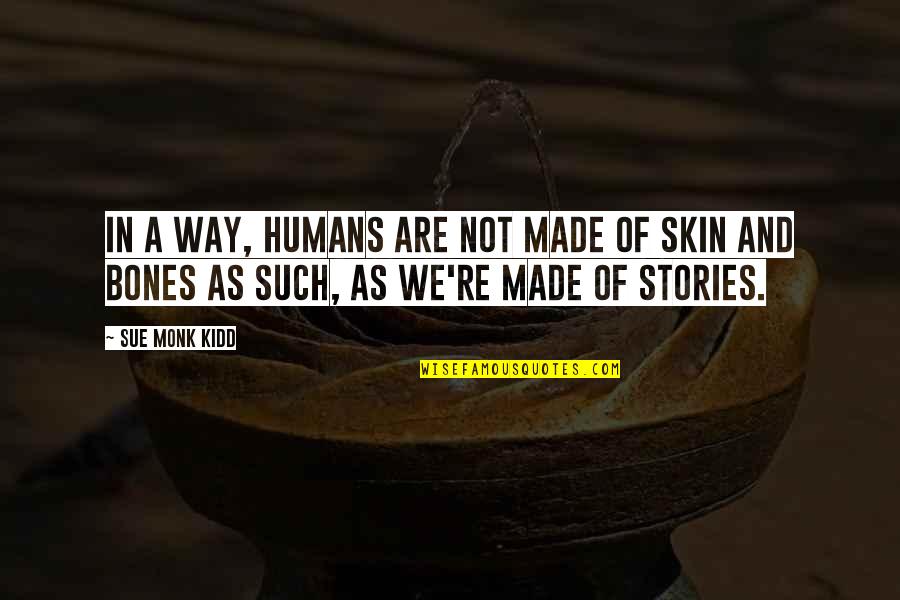 Illiterateness Quotes By Sue Monk Kidd: In a way, humans are not made of