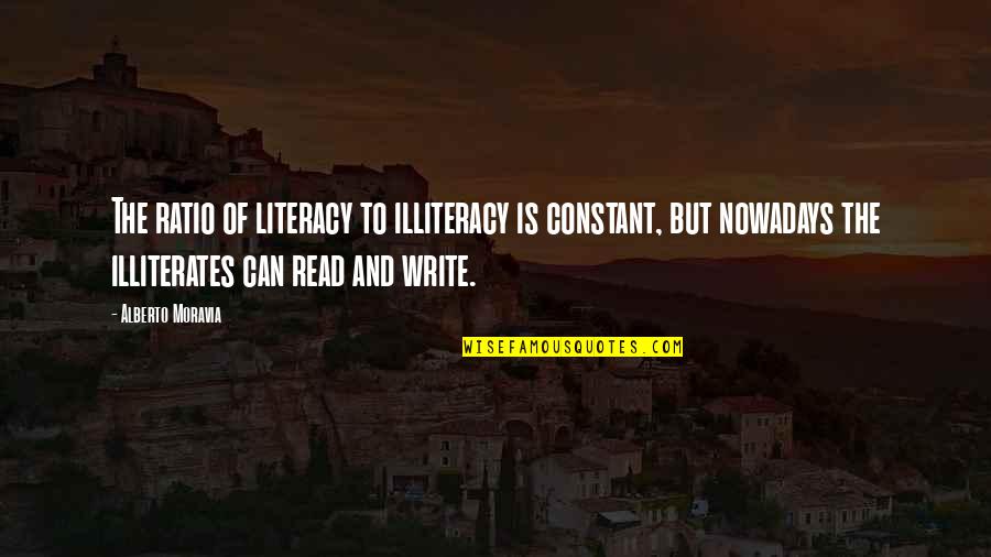 Illiterates Quotes By Alberto Moravia: The ratio of literacy to illiteracy is constant, Illiterates Quotes By Alberto Moravia: The ratio of literacy to illiteracy is constant,