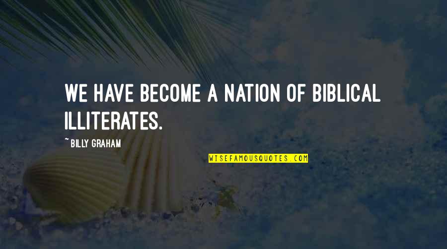 Illiterates Quotes By Billy Graham: We have become a nation of biblical illiterates. Illiterates Quotes By Billy Graham: We have become a nation of biblical illiterates.