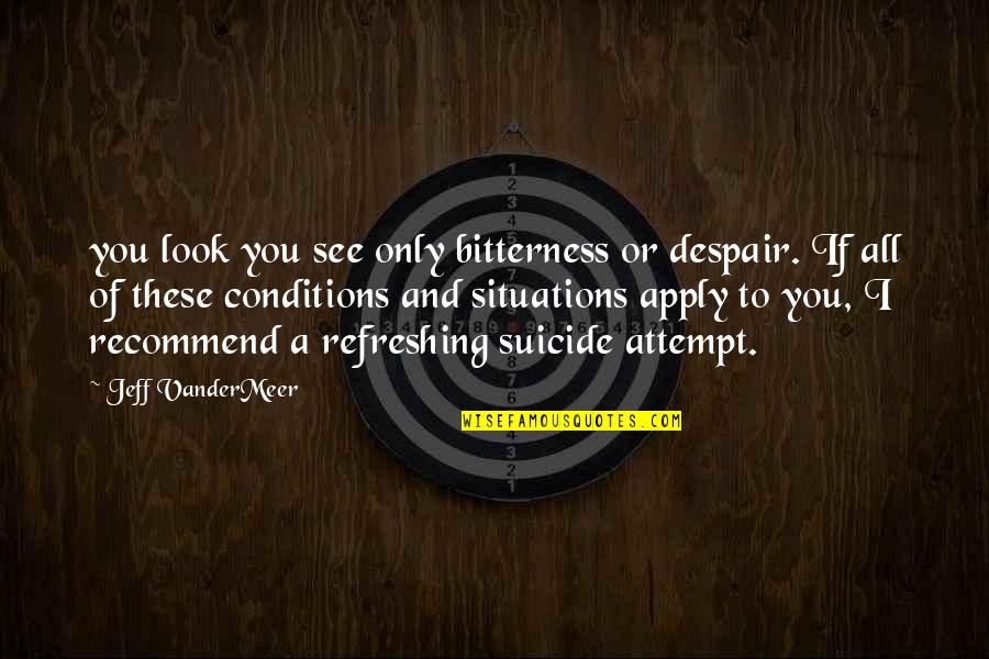 Illiterates Quotes By Jeff VanderMeer: you look you see only bitterness or despair.