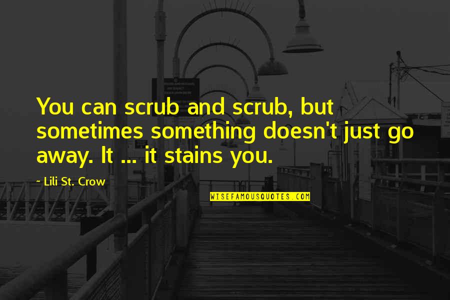 Illiterates Quotes By Lili St. Crow: You can scrub and scrub, but sometimes something