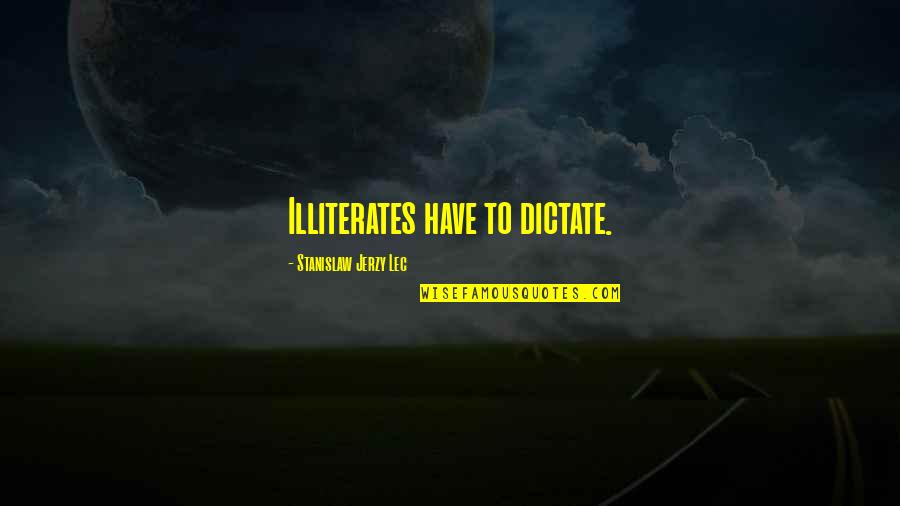 Illiterates Quotes By Stanislaw Jerzy Lec: Illiterates have to dictate. Illiterates Quotes By Stanislaw Jerzy Lec: Illiterates have to dictate.
