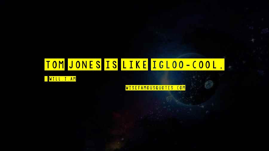 Illiterates Quotes By Will.i.am: Tom Jones is like igloo-cool.