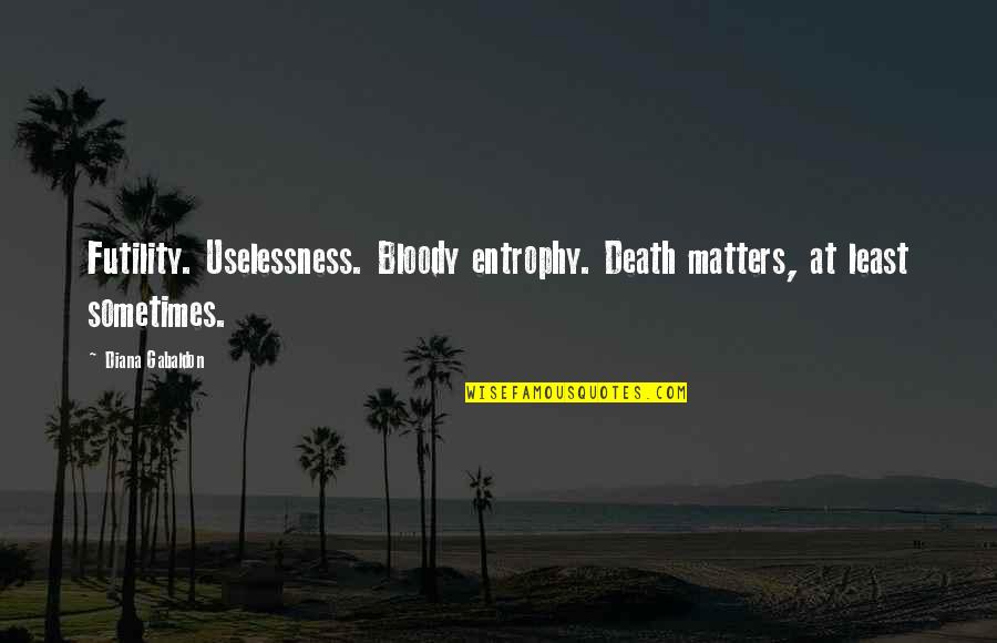 Illness And Death Quotes By Diana Gabaldon: Futility. Uselessness. Bloody entrophy. Death matters, at least