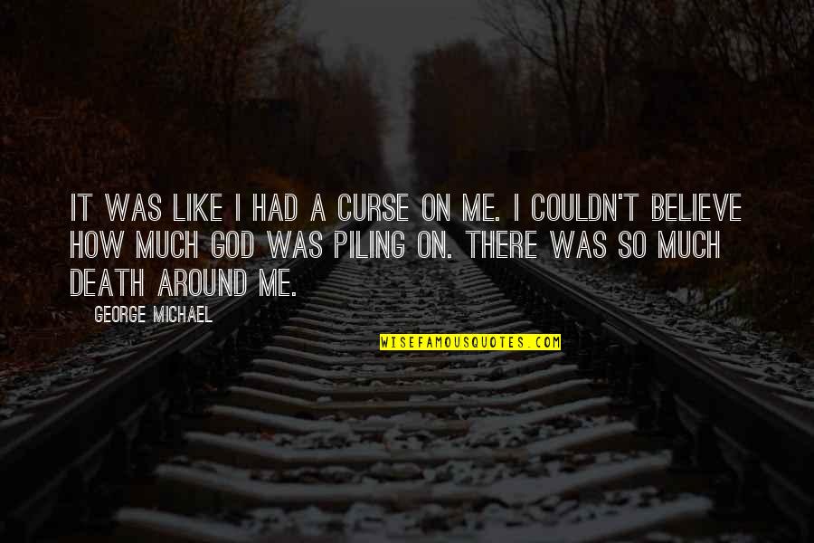 Illness And Death Quotes By George Michael: It was like I had a curse on