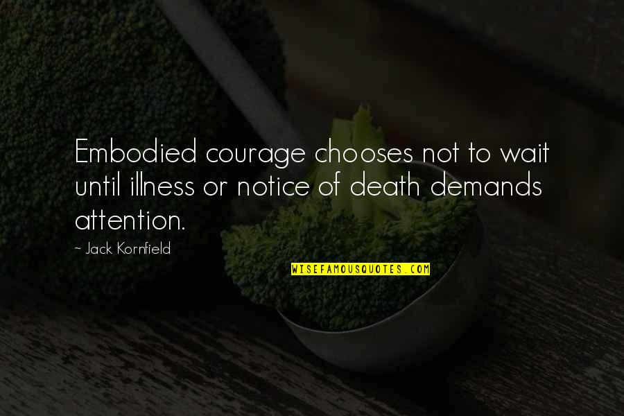 Illness And Death Quotes By Jack Kornfield: Embodied courage chooses not to wait until illness Illness And Death Quotes By Jack Kornfield: Embodied courage chooses not to wait until illness