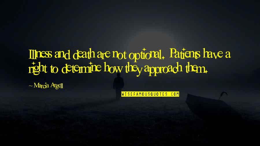 Illness And Death Quotes By Marcia Angell: Illness and death are not optional. Patients have