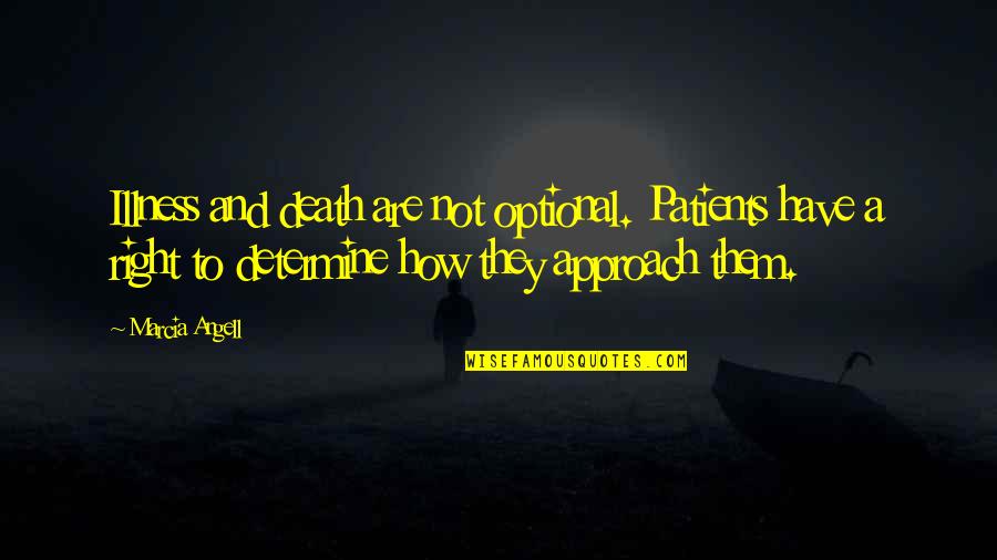 Illness And Death Quotes By Marcia Angell: Illness and death are not optional. Patients have Illness And Death Quotes By Marcia Angell: Illness and death are not optional. Patients have