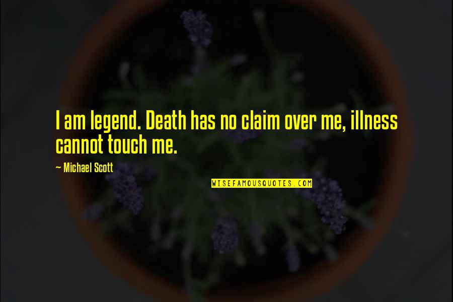 Illness And Death Quotes By Michael Scott: I am legend. Death has no claim over
