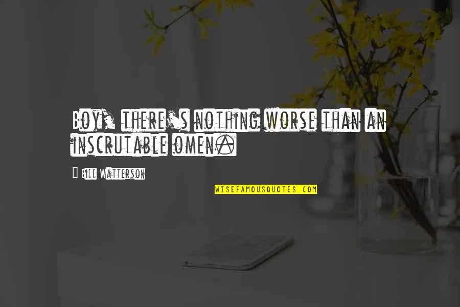 Illness And Friends Quotes By Bill Watterson: Boy, there's nothing worse than an inscrutable omen.