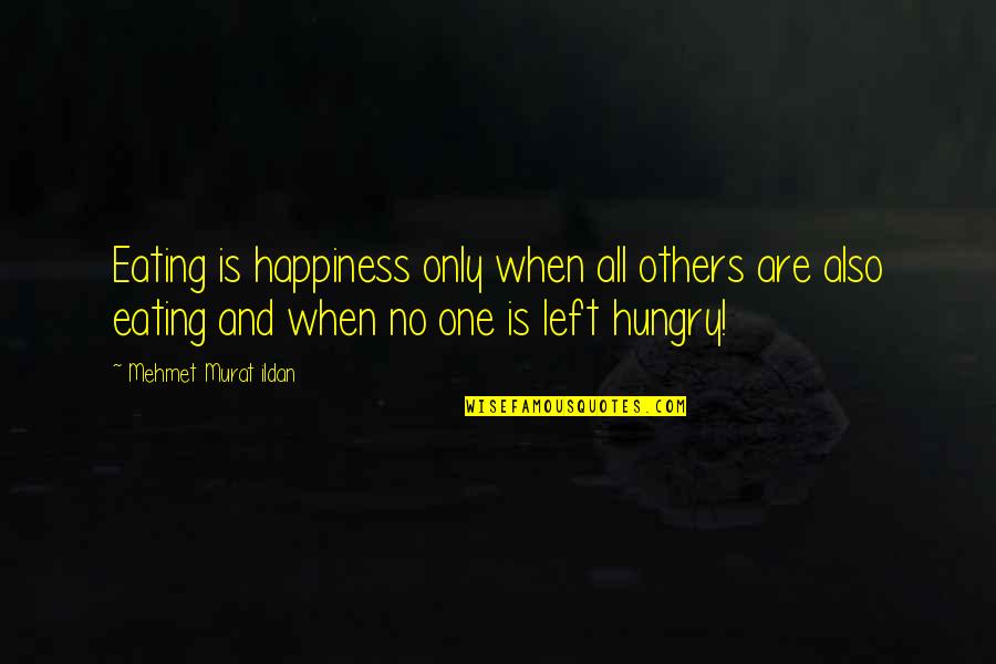 Illness And Friends Quotes By Mehmet Murat Ildan: Eating is happiness only when all others are