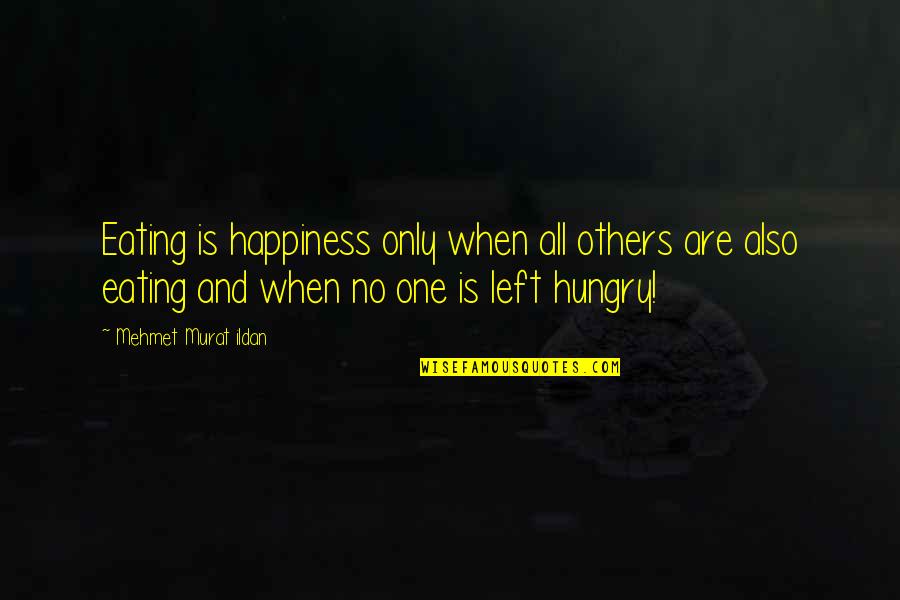 Illness And Friends Quotes By Mehmet Murat Ildan: Eating is happiness only when all others are Illness And Friends Quotes By Mehmet Murat Ildan: Eating is happiness only when all others are