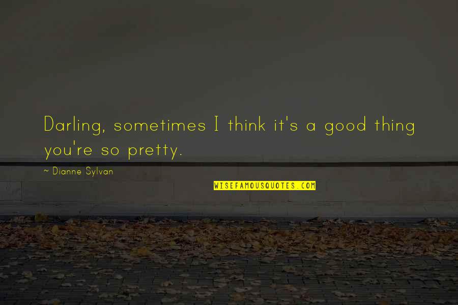 Illness And Friendship Quotes By Dianne Sylvan: Darling, sometimes I think it's a good thing