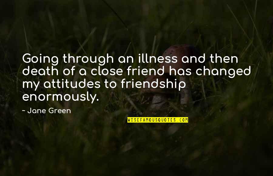 Illness And Friendship Quotes By Jane Green: Going through an illness and then death of