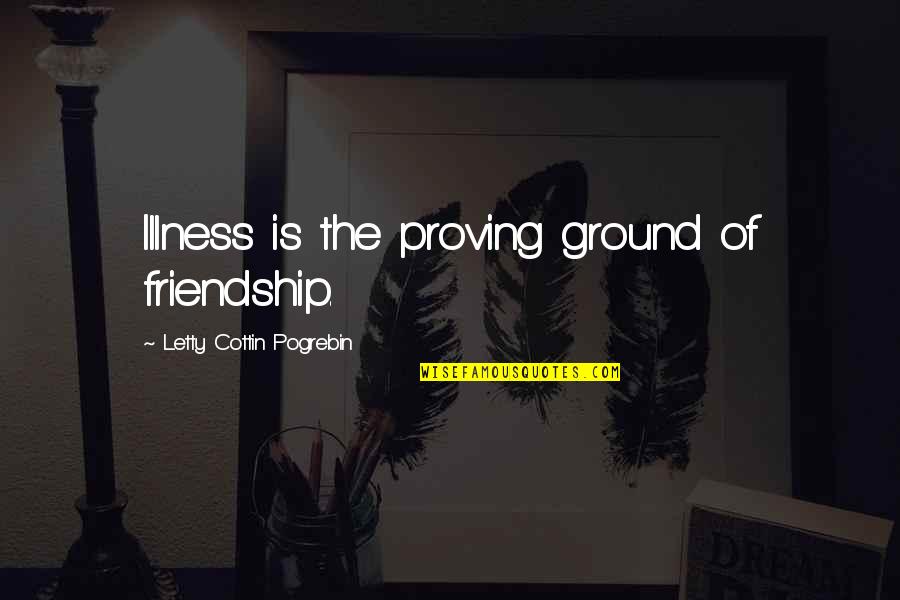 Illness And Friendship Quotes By Letty Cottin Pogrebin: Illness is the proving ground of friendship.