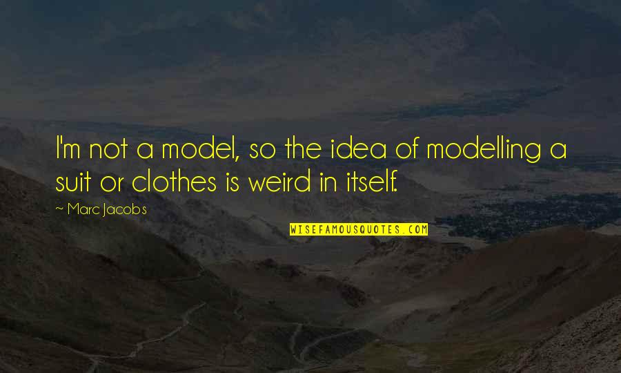 Illness And Friendship Quotes By Marc Jacobs: I'm not a model, so the idea of