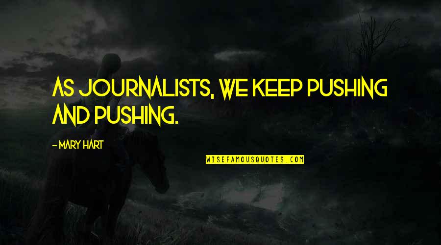 Illness And Friendship Quotes By Mary Hart: As journalists, we keep pushing and pushing.