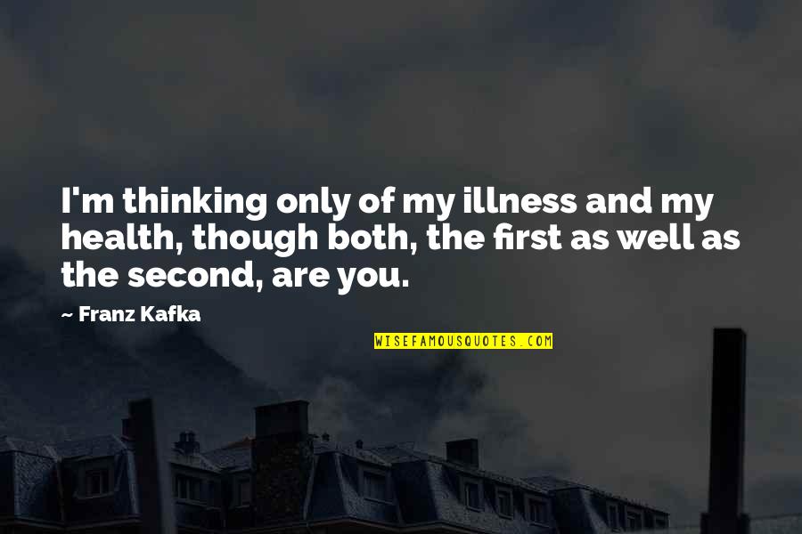 Illness And Health Quotes By Franz Kafka: I'm thinking only of my illness and my