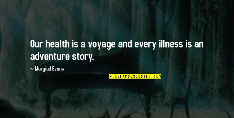 Illness And Health Quotes By Margiad Evans: Our health is a voyage and every illness