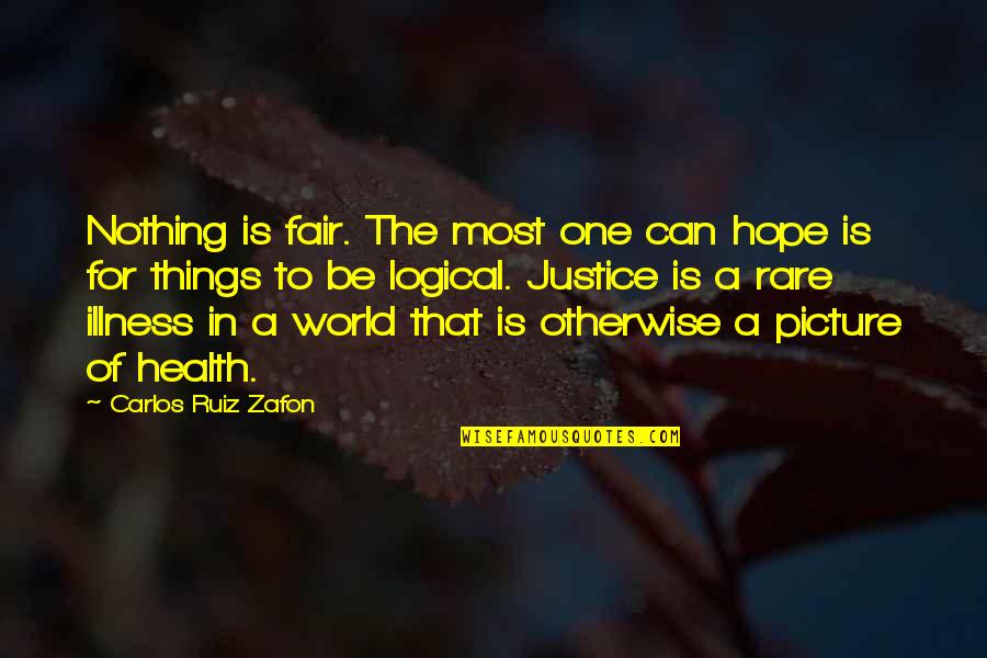 Illness And Hope Quotes By Carlos Ruiz Zafon: Nothing is fair. The most one can hope