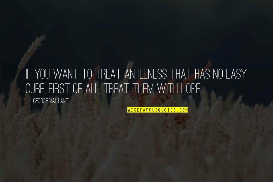 Illness And Hope Quotes By George Vaillant: If you want to treat an illness that