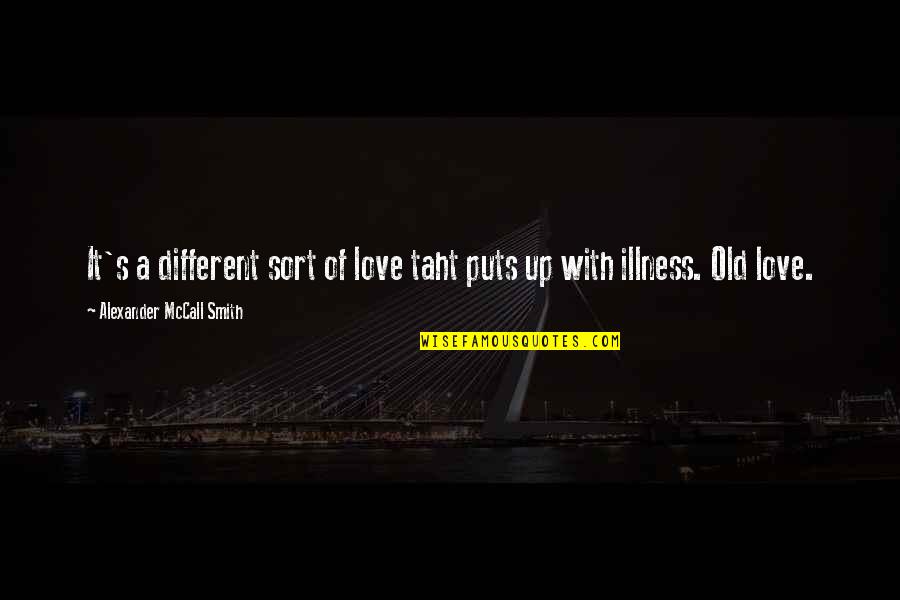 Illness And Love Quotes By Alexander McCall Smith: It's a different sort of love taht puts