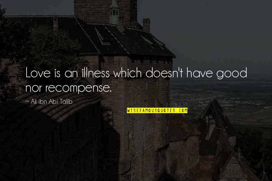 Illness And Love Quotes By Ali Ibn Abi Talib: Love is an illness which doesn't have good