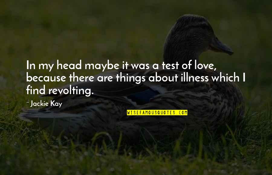 Illness And Love Quotes By Jackie Kay: In my head maybe it was a test