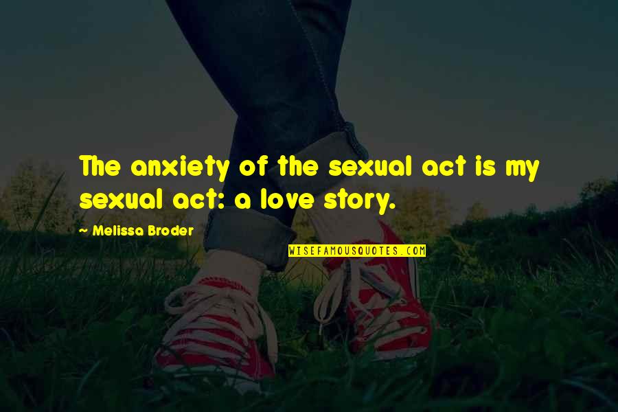 Illness And Love Quotes By Melissa Broder: The anxiety of the sexual act is my