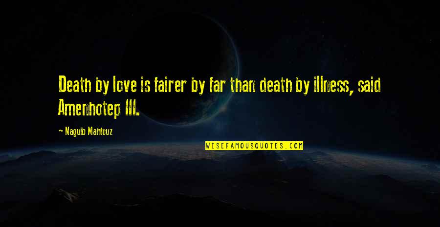 Illness And Love Quotes By Naguib Mahfouz: Death by love is fairer by far than