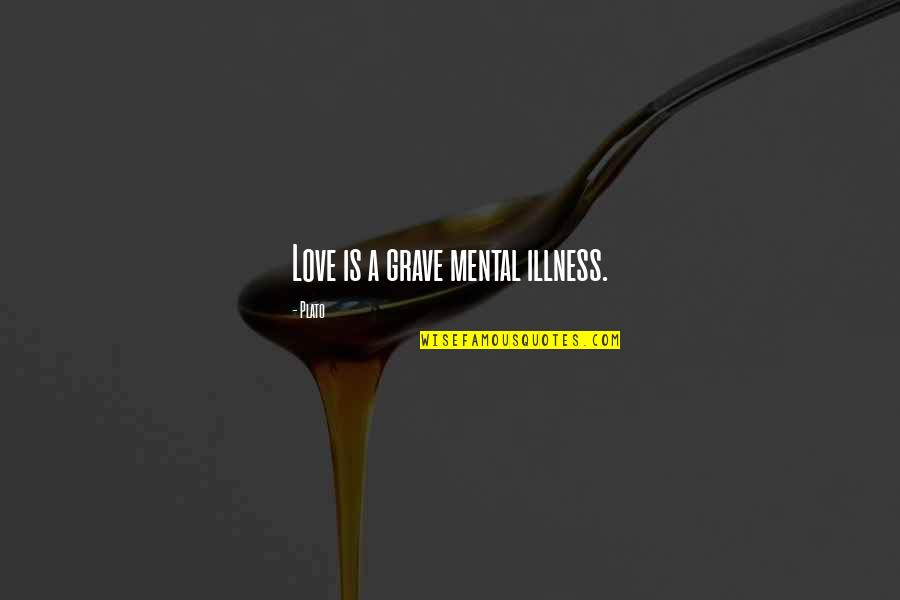 Illness And Love Quotes By Plato: Love is a grave mental illness.