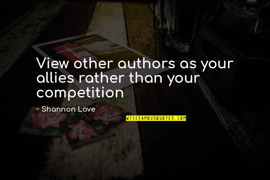 Illness And Love Quotes By Shannon Love: View other authors as your allies rather than