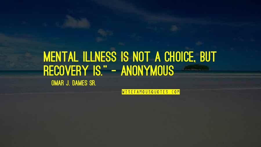 Illness And Recovery Quotes By Omar J. Dames Sr.: Mental illness is not a choice, but recovery