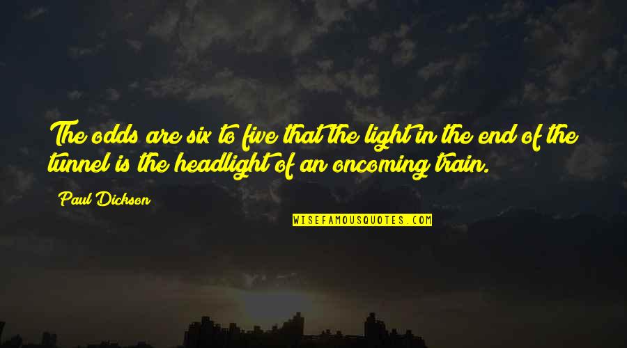 Illness And Strength Quotes By Paul Dickson: The odds are six to five that the