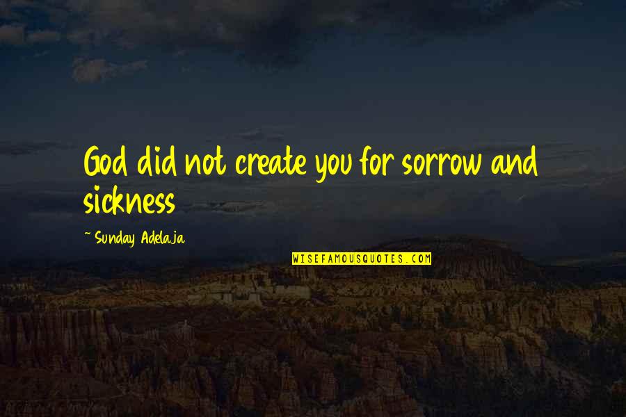 Illness And Strength Quotes By Sunday Adelaja: God did not create you for sorrow and