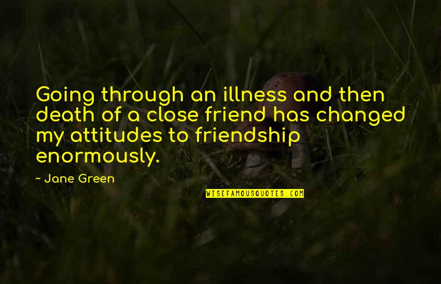 Illness Friendship Quotes By Jane Green: Going through an illness and then death of