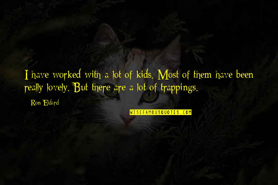 Illness Friendship Quotes By Ron Eldard: I have worked with a lot of kids. Illness Friendship Quotes By Ron Eldard: I have worked with a lot of kids.
