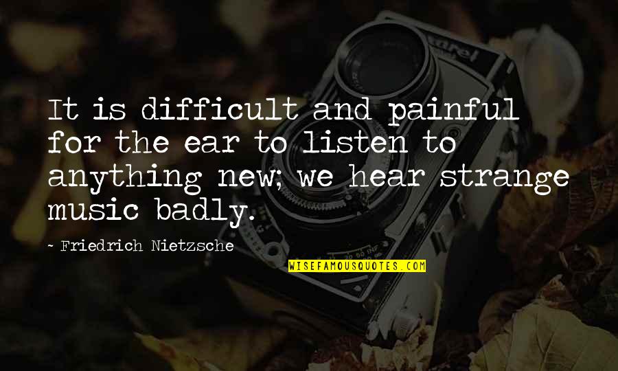 Illness Funny Quotes By Friedrich Nietzsche: It is difficult and painful for the ear