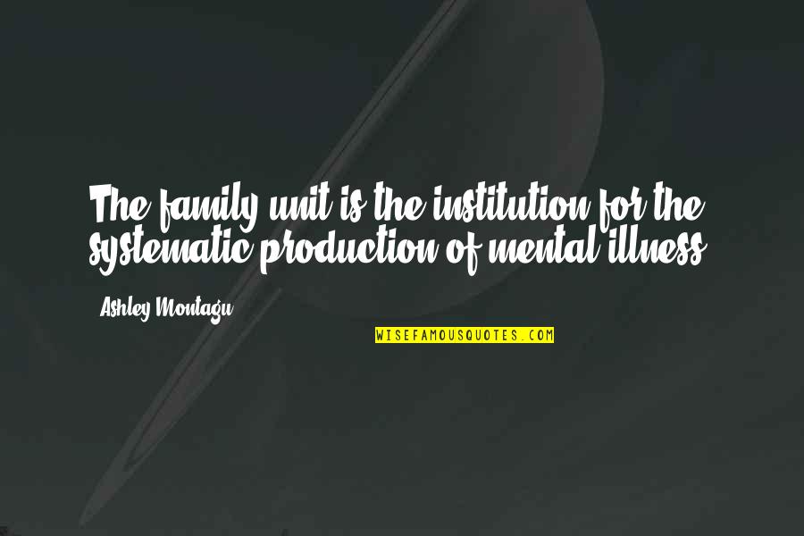 Illness In The Family Quotes By Ashley Montagu: The family unit is the institution for the