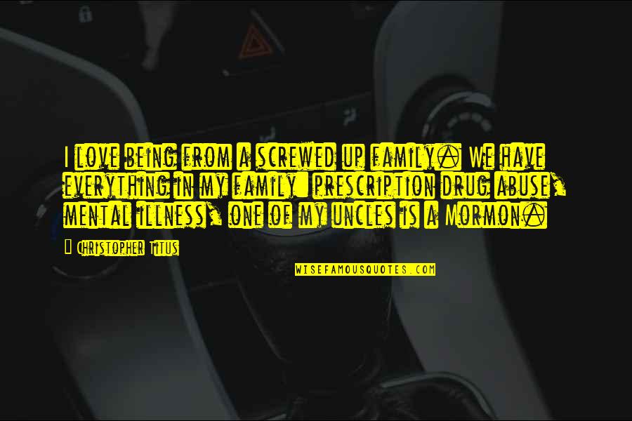 Illness In The Family Quotes By Christopher Titus: I love being from a screwed up family.
