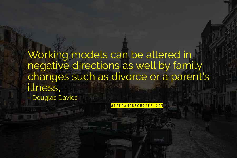 Illness Parent Quotes By Douglas Davies: Working models can be altered in negative directions