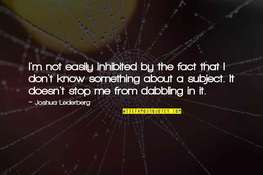 Illness Parent Quotes By Joshua Lederberg: I'm not easily inhibited by the fact that