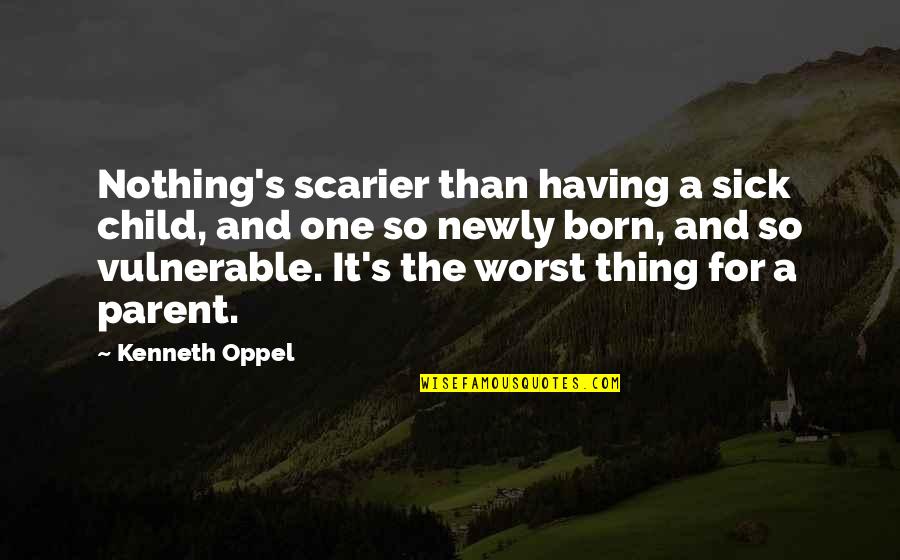 Illness Parent Quotes By Kenneth Oppel: Nothing's scarier than having a sick child, and