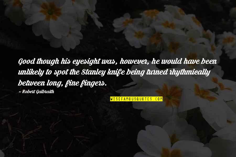 Illness Parent Quotes By Robert Galbraith: Good though his eyesight was, however, he would