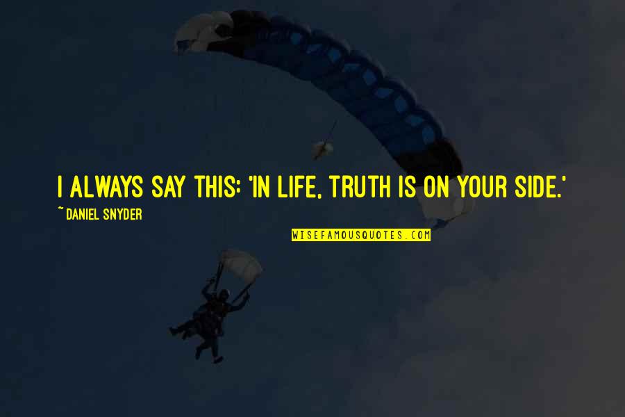 Illness Pinterest Quotes By Daniel Snyder: I always say this: 'In life, truth is