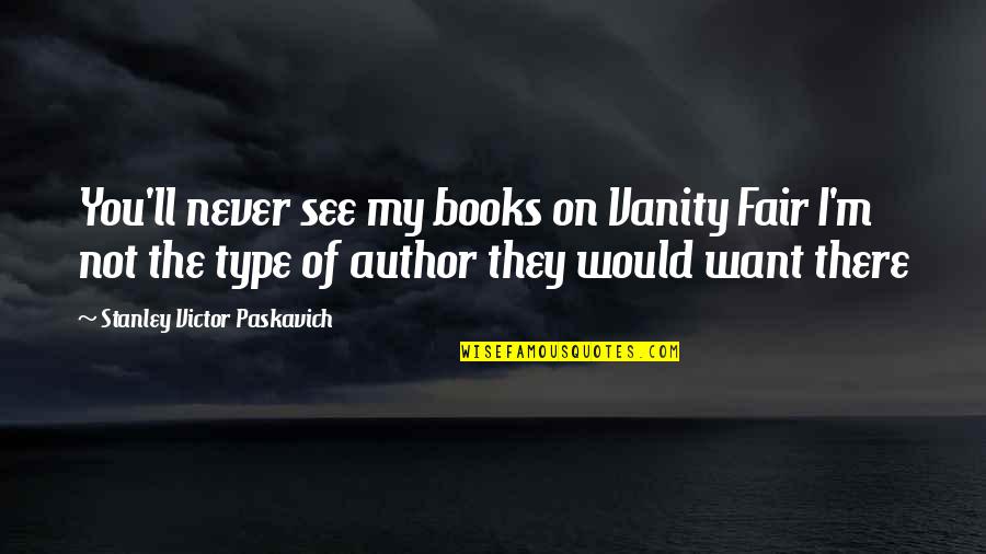 Illness Quotes And Quotes By Stanley Victor Paskavich: You'll never see my books on Vanity Fair