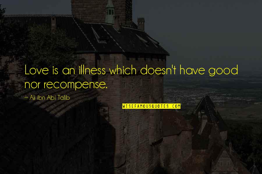 Illness Quotes By Ali Ibn Abi Talib: Love is an illness which doesn't have good